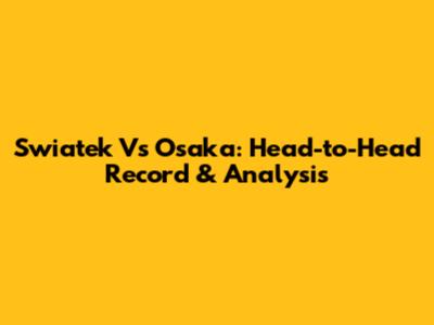 Swiatek Vs Osaka: Head-to-Head Record & Analysis