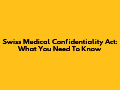 Swiss Medical Confidentiality Act: What You Need To Know
