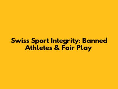 Swiss Sport Integrity: Banned Athletes & Fair Play