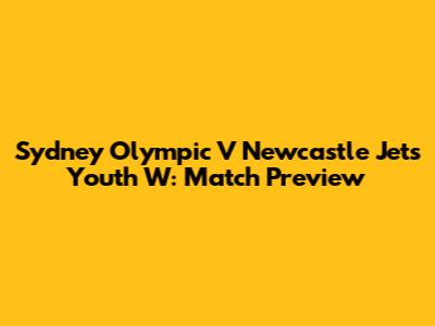 Sydney Olympic V Newcastle Jets Youth W: Match Preview