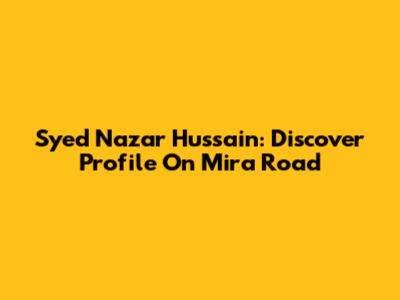 Syed Nazar Hussain: Discover Profile On Mira Road