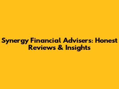Synergy Financial Advisers: Honest Reviews & Insights