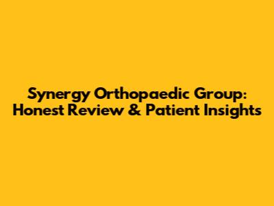 Synergy Orthopaedic Group: Honest Review & Patient Insights