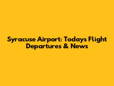 Syracuse Airport: Today's Flight Departures & News