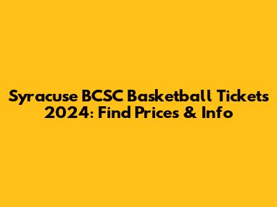 Syracuse BCSC Basketball Tickets 2024: Find Prices & Info