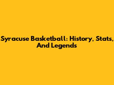Syracuse Basketball: History, Stats, And Legends
