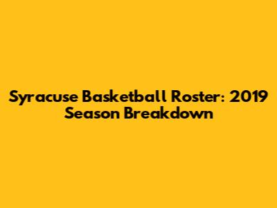 Syracuse Basketball Roster: 2019 Season Breakdown