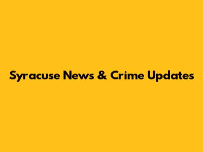 Syracuse News & Crime Updates