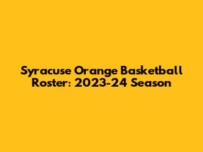 Syracuse Orange Basketball Roster: 2023-24 Season