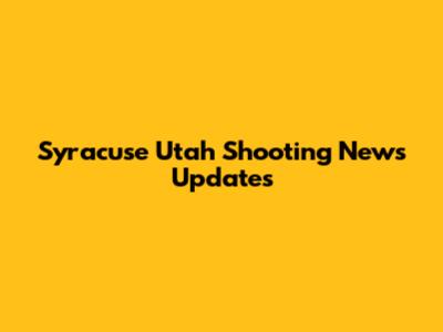 Syracuse Utah Shooting News Updates