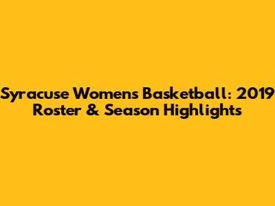 Syracuse Women's Basketball: 2019 Roster & Season Highlights