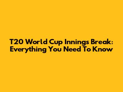 T20 World Cup Innings Break: Everything You Need To Know
