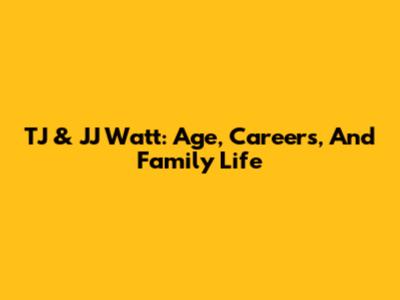 TJ & JJ Watt: Age, Careers, And Family Life