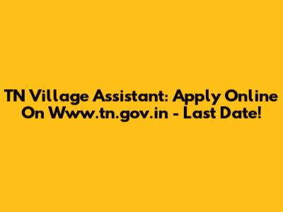TN Village Assistant: Apply Online On Www.tn.gov.in - Last Date!