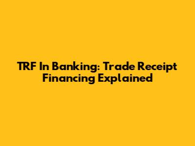TRF In Banking: Trade Receipt Financing Explained