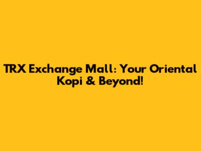 TRX Exchange Mall: Your Oriental Kopi & Beyond!