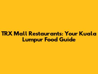 TRX Mall Restaurants: Your Kuala Lumpur Food Guide