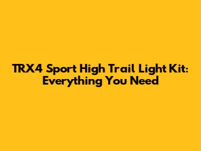 TRX4 Sport High Trail Light Kit: Everything You Need