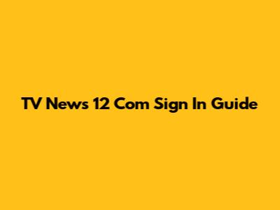 TV News 12 Com Sign In Guide