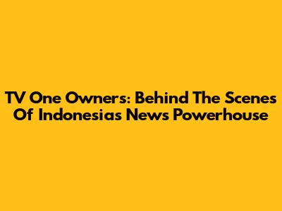TV One Owners: Behind The Scenes Of Indonesia's News Powerhouse