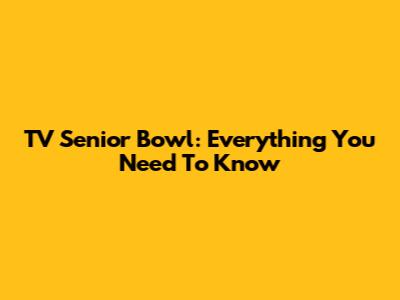 TV Senior Bowl: Everything You Need To Know