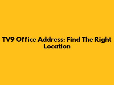 TV9 Office Address: Find The Right Location