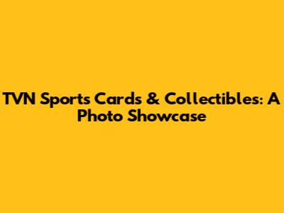 TVN Sports Cards & Collectibles: A Photo Showcase