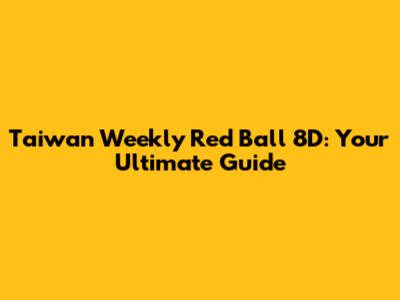Taiwan Weekly Red Ball 8D: Your Ultimate Guide