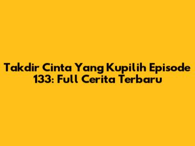 Takdir Cinta Yang Kupilih Episode 133: Full
Cerita Terbaru