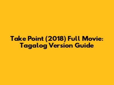 Take Point (2018) Full Movie: Tagalog Version Guide
