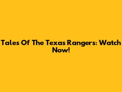 Tales Of The Texas Rangers: Watch Now!