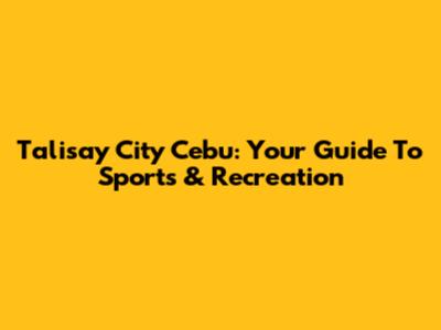 Talisay City Cebu: Your Guide To Sports & Recreation