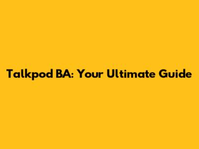 Talkpod BA: Your Ultimate Guide