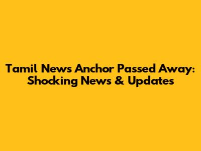 Tamil News Anchor Passed Away: Shocking News & Updates