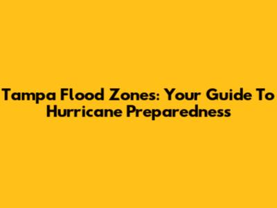 Tampa Flood Zones: Your Guide To Hurricane Preparedness