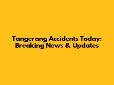 Tangerang Accidents Today: Breaking News & Updates