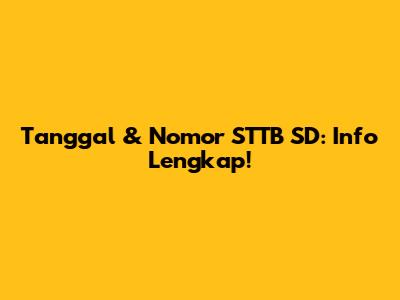 Tanggal & Nomor STTB SD: Info Lengkap!