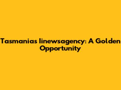 Tasmania's Iinewsagency: A Golden Opportunity