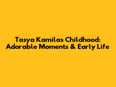Tasya Kamila's Childhood: Adorable Moments & Early Life