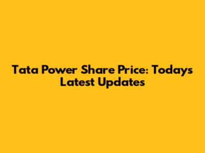 Tata Power Share Price: Today's Latest Updates