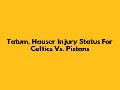 Tatum, Hauser Injury Status For Celtics Vs. Pistons