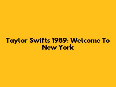 Taylor Swift's 1989: Welcome To New York