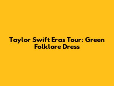 Taylor Swift Eras Tour: Green Folklore Dress