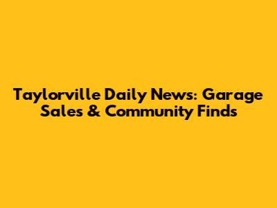 Taylorville Daily News: Garage Sales & Community Finds