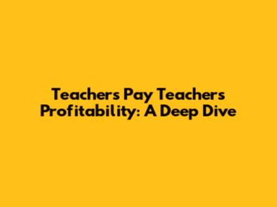 Teachers Pay Teachers Profitability: A Deep Dive