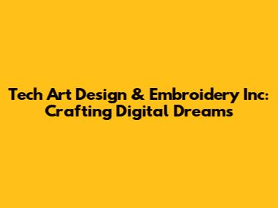 Tech Art Design & Embroidery Inc: Crafting Digital Dreams