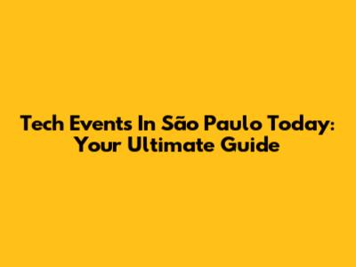Tech Events In São Paulo Today: Your Ultimate Guide