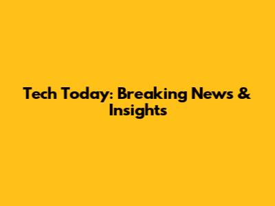 Tech Today: Breaking News & Insights