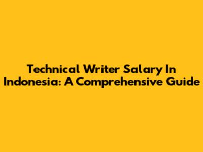 Technical Writer Salary In Indonesia: A Comprehensive Guide