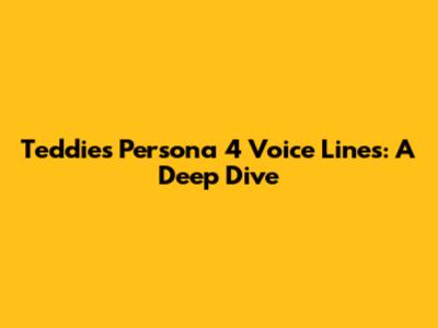 Teddie's Persona 4 Voice Lines: A Deep Dive
